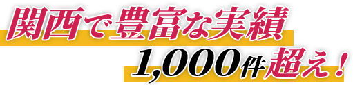 関西で豊富な実績1000件超え!